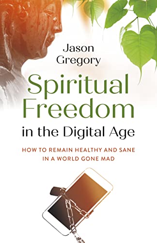 Spiritual Freedom in the Digital Age: How to Remain Healthy and Sane in a World Gone Mad (O-books; Spirituality) von O Books